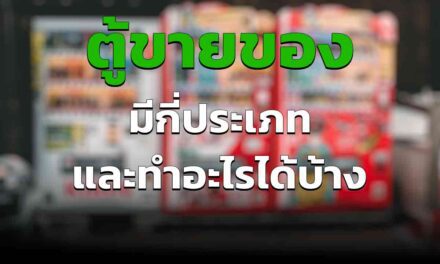 ตู้ขายของอัตโนมัติ มีกี่ชนิด ทำอะไรได้บ้าง รายได้เยอะไหม