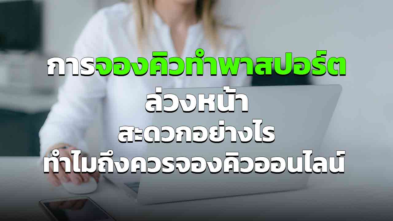 การ จองคิวทำพาสปอร์ตล่วงหน้า สะดวกอย่างไร ทำไมถึงควรจองคิวออนไลน์