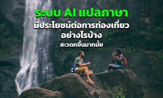 ระบบ AI แปลภาษา มีประโยชน์ต่อการท่องเที่ยวอย่างไรบ้าง สะดวกมากขึ้นมั้ย